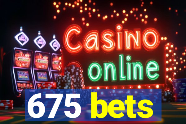 675 bets